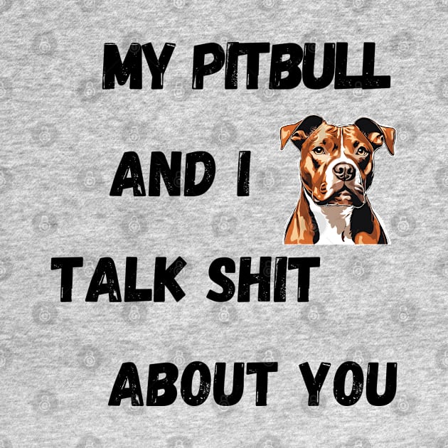 My Pitbull and I Talk $hit by Doodle and Things